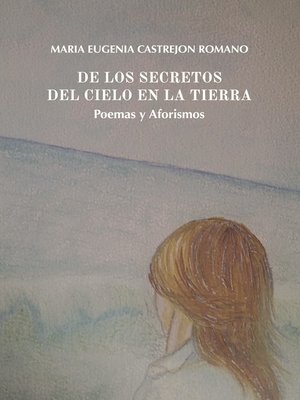 cover image of DE LOS SECRETOS DEL CIELO EN LA TIERRA. Poemas y Aforismos